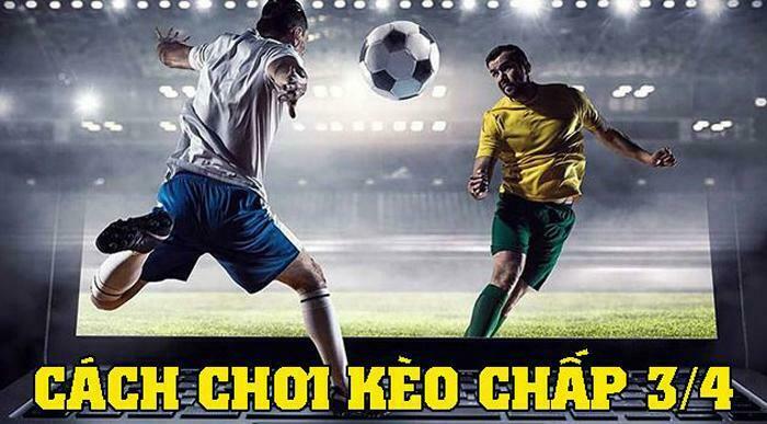 Hướng dẫn cách chơi kèo chấp ¾ hiệu quả nhất hiện nay